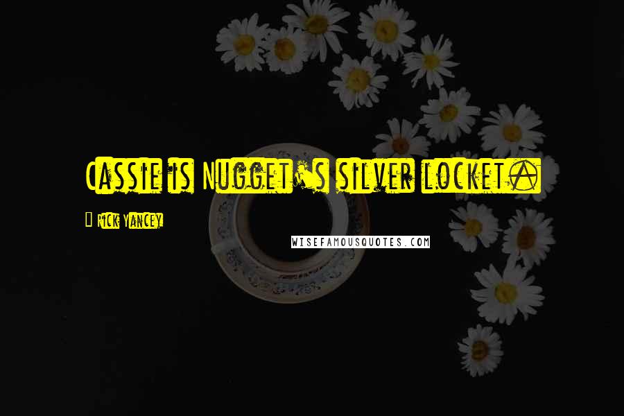 Rick Yancey Quotes: Cassie is Nugget's silver locket.