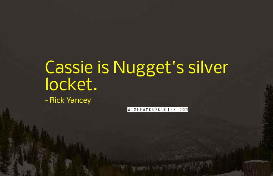 Rick Yancey Quotes: Cassie is Nugget's silver locket.