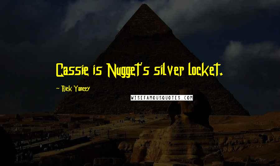 Rick Yancey Quotes: Cassie is Nugget's silver locket.