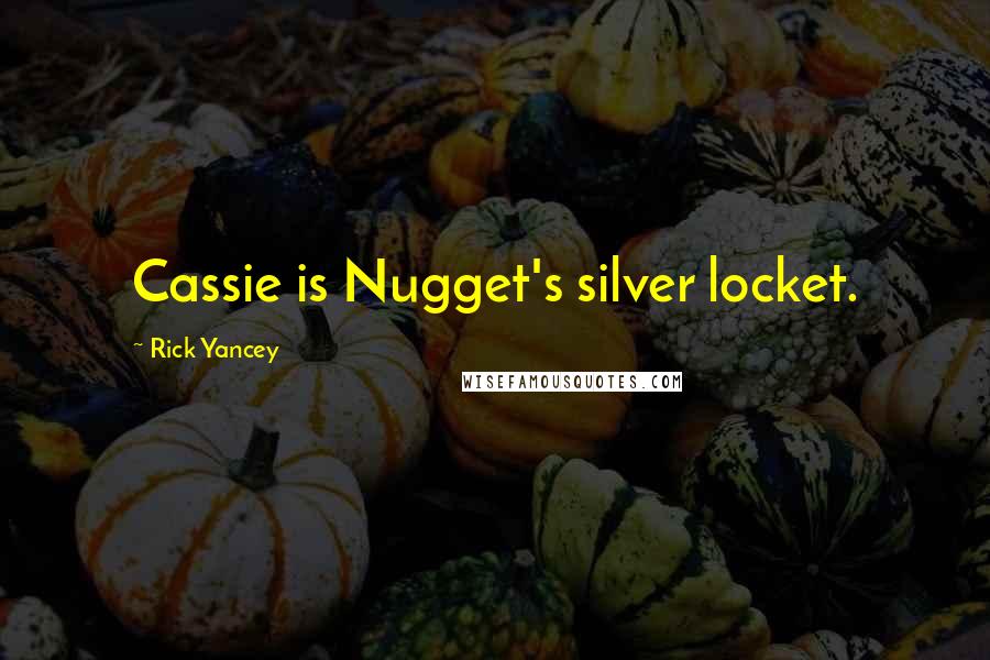 Rick Yancey Quotes: Cassie is Nugget's silver locket.