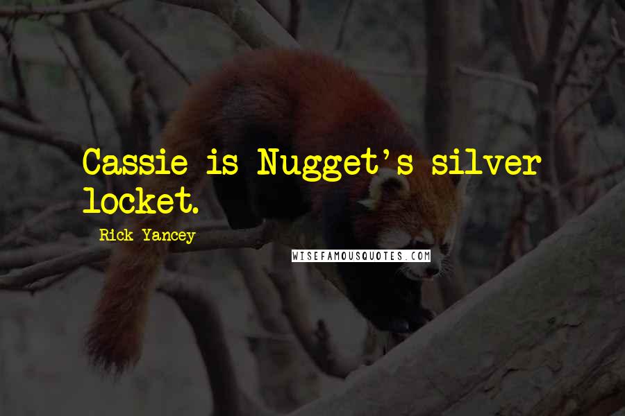 Rick Yancey Quotes: Cassie is Nugget's silver locket.