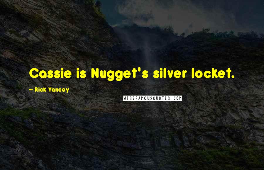 Rick Yancey Quotes: Cassie is Nugget's silver locket.