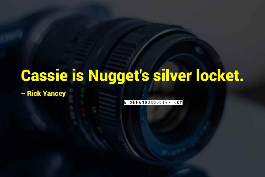 Rick Yancey Quotes: Cassie is Nugget's silver locket.