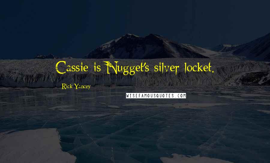 Rick Yancey Quotes: Cassie is Nugget's silver locket.