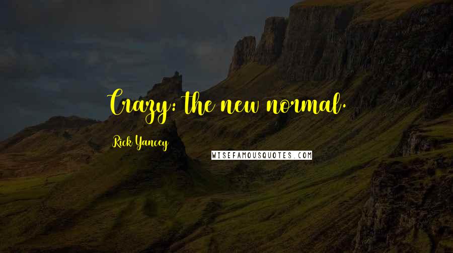 Rick Yancey Quotes: Crazy: the new normal.