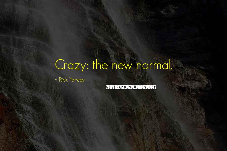 Rick Yancey Quotes: Crazy: the new normal.