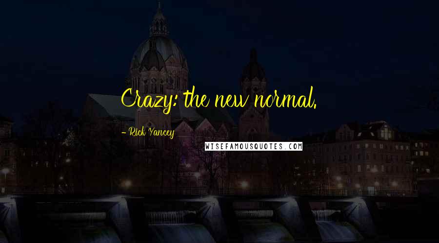 Rick Yancey Quotes: Crazy: the new normal.
