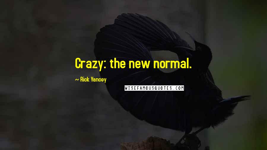 Rick Yancey Quotes: Crazy: the new normal.