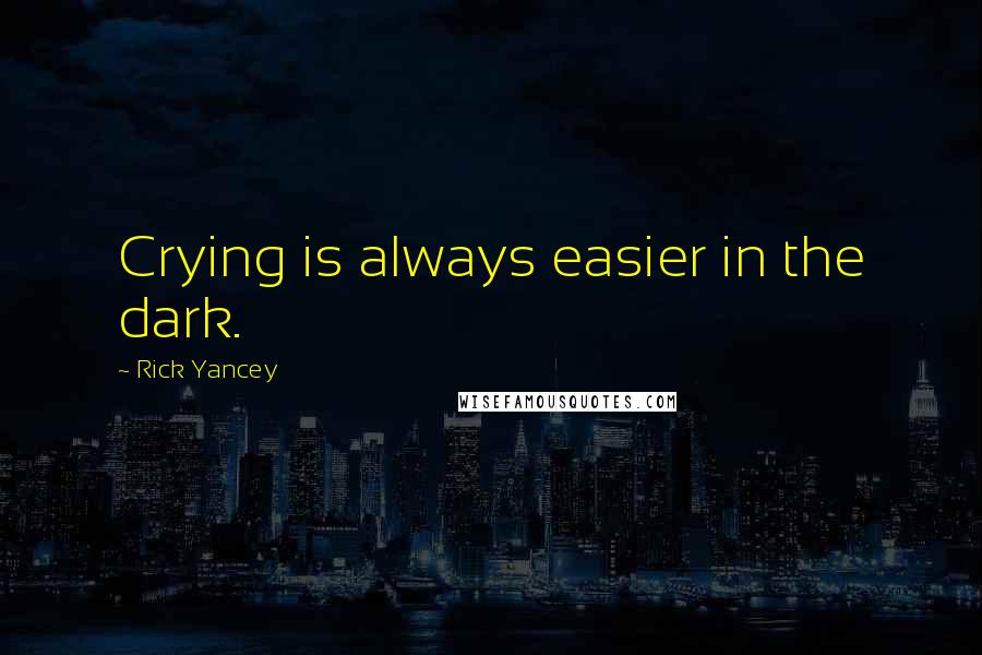 Rick Yancey Quotes: Crying is always easier in the dark.