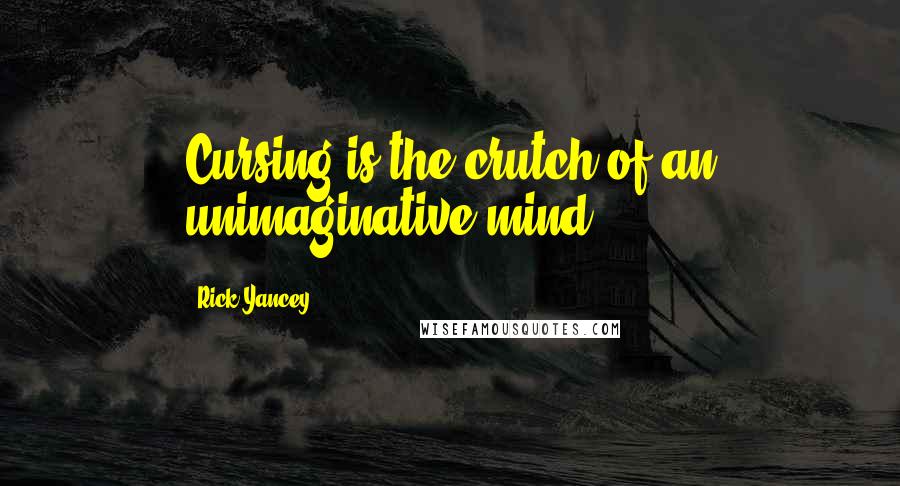 Rick Yancey Quotes: Cursing is the crutch of an unimaginative mind.