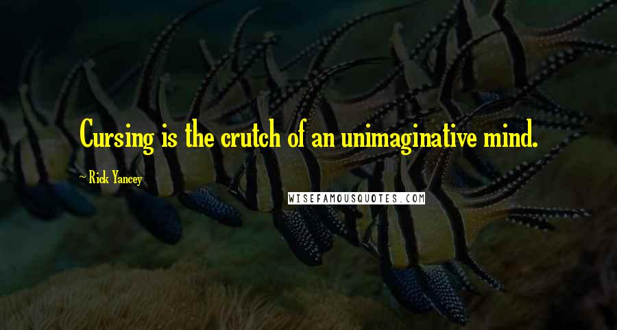 Rick Yancey Quotes: Cursing is the crutch of an unimaginative mind.