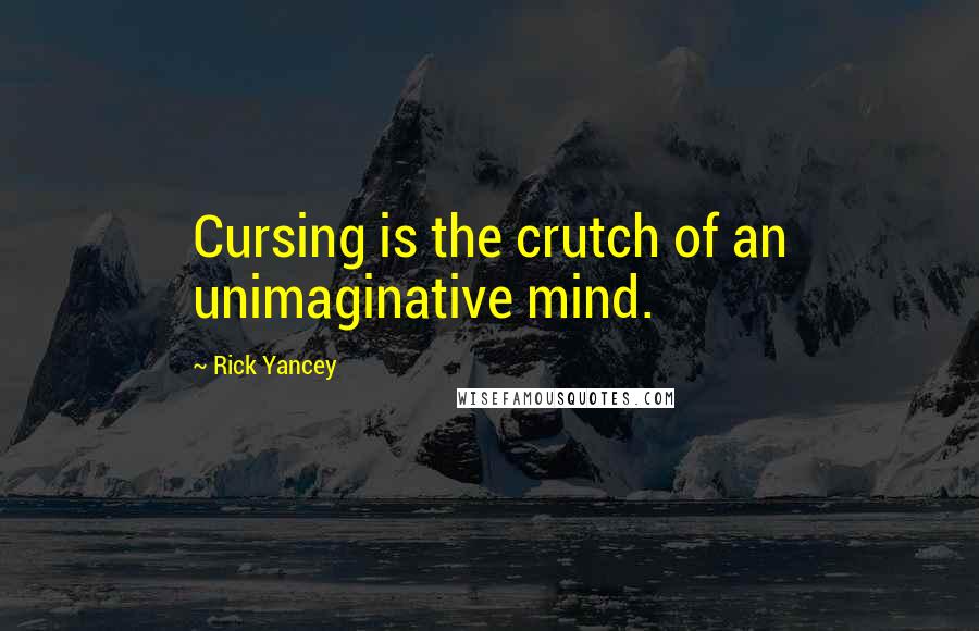 Rick Yancey Quotes: Cursing is the crutch of an unimaginative mind.