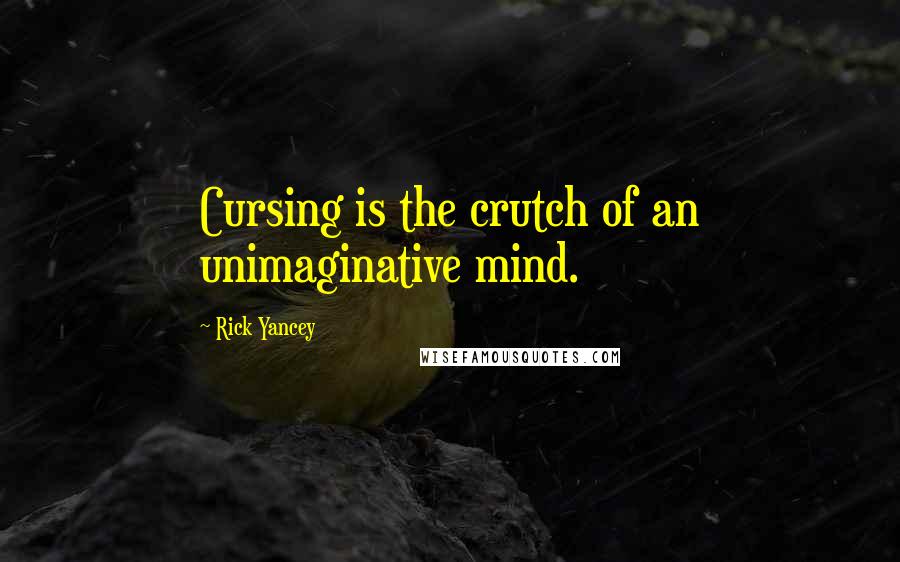 Rick Yancey Quotes: Cursing is the crutch of an unimaginative mind.