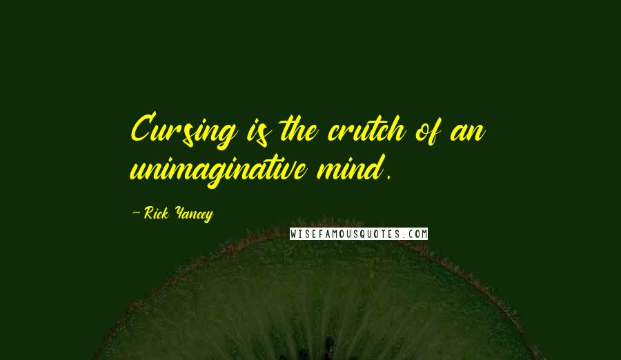 Rick Yancey Quotes: Cursing is the crutch of an unimaginative mind.