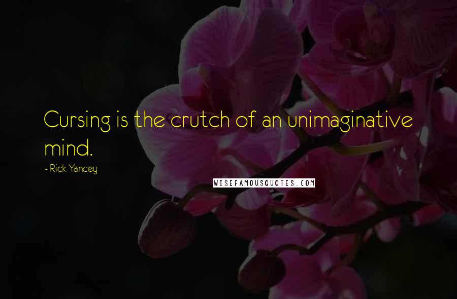 Rick Yancey Quotes: Cursing is the crutch of an unimaginative mind.