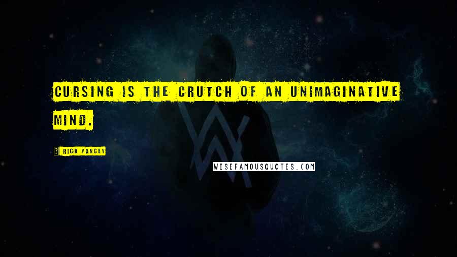 Rick Yancey Quotes: Cursing is the crutch of an unimaginative mind.