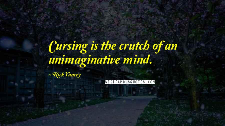 Rick Yancey Quotes: Cursing is the crutch of an unimaginative mind.