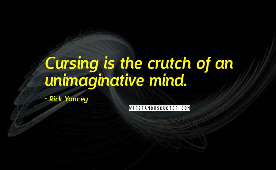 Rick Yancey Quotes: Cursing is the crutch of an unimaginative mind.