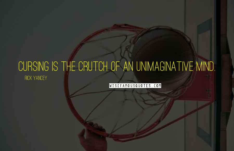 Rick Yancey Quotes: Cursing is the crutch of an unimaginative mind.