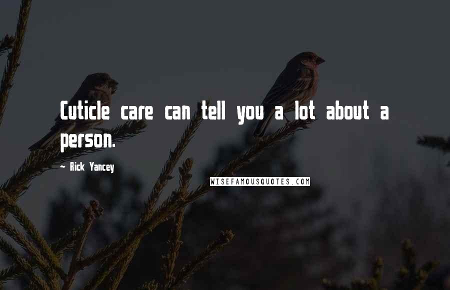 Rick Yancey Quotes: Cuticle care can tell you a lot about a person.