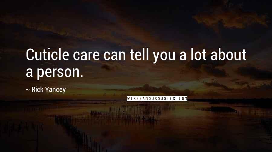 Rick Yancey Quotes: Cuticle care can tell you a lot about a person.