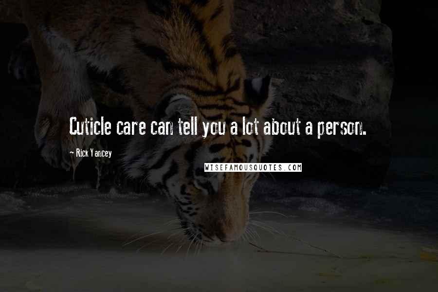 Rick Yancey Quotes: Cuticle care can tell you a lot about a person.