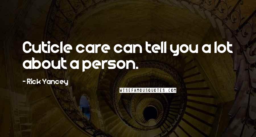 Rick Yancey Quotes: Cuticle care can tell you a lot about a person.