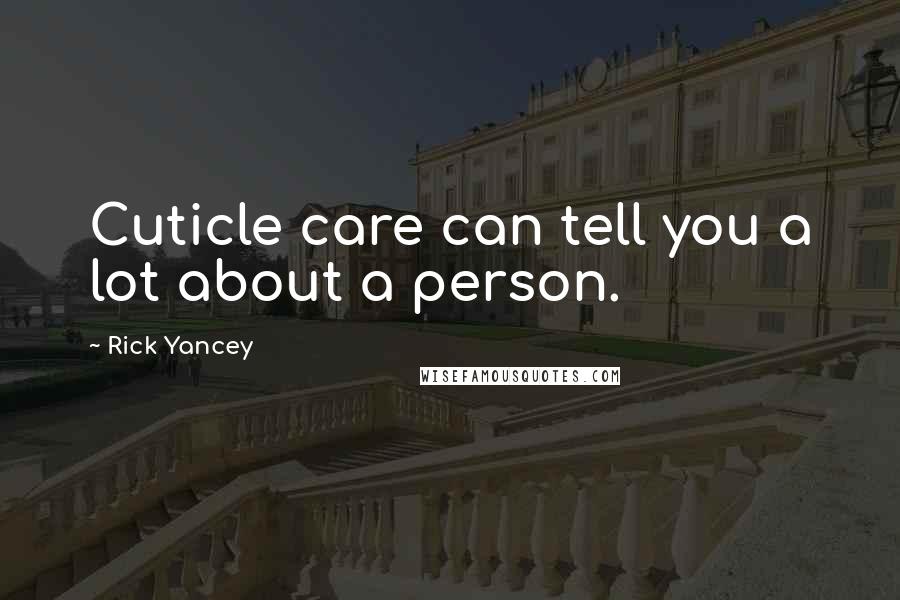 Rick Yancey Quotes: Cuticle care can tell you a lot about a person.