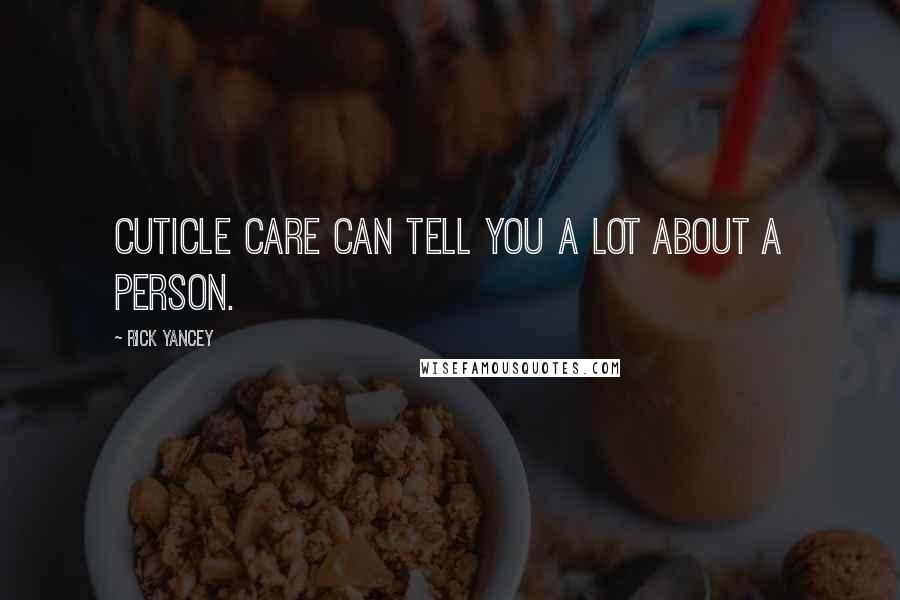 Rick Yancey Quotes: Cuticle care can tell you a lot about a person.