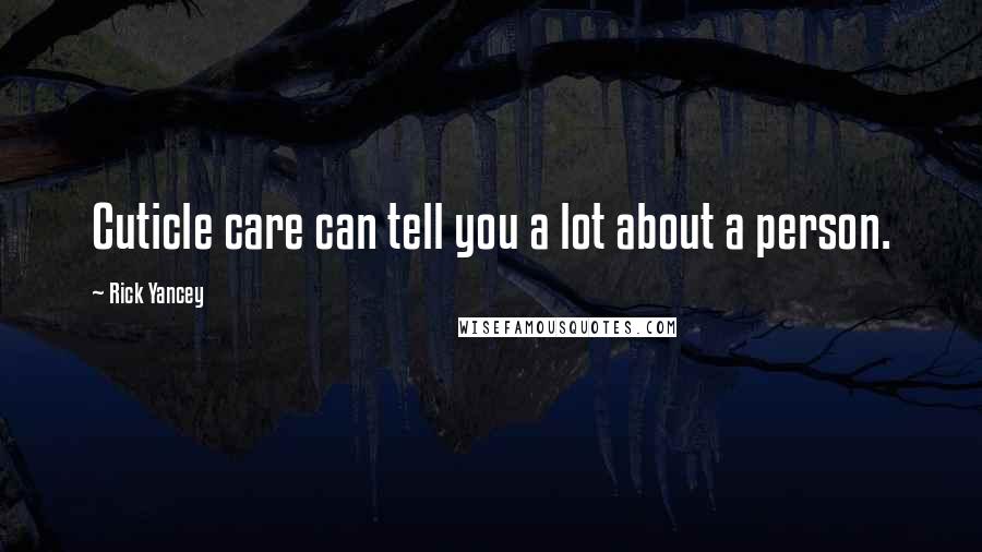 Rick Yancey Quotes: Cuticle care can tell you a lot about a person.