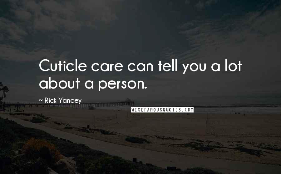 Rick Yancey Quotes: Cuticle care can tell you a lot about a person.