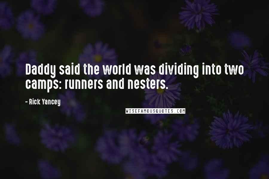 Rick Yancey Quotes: Daddy said the world was dividing into two camps: runners and nesters.