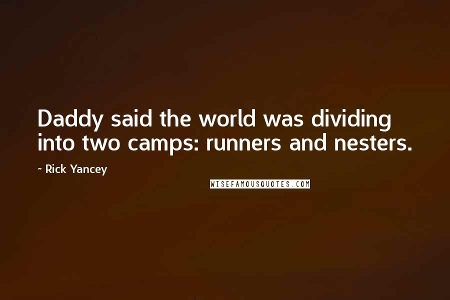 Rick Yancey Quotes: Daddy said the world was dividing into two camps: runners and nesters.