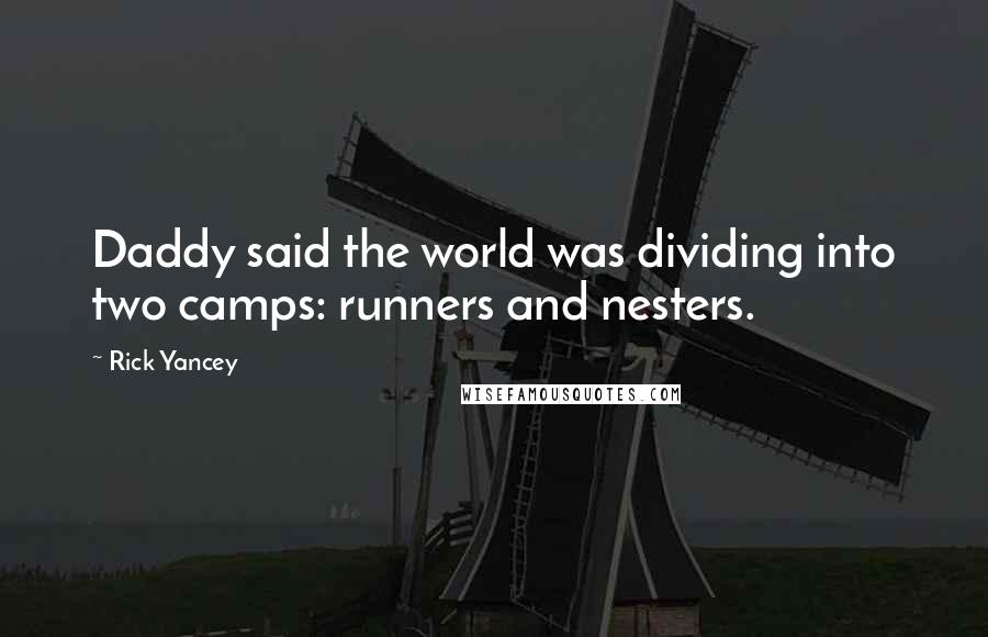 Rick Yancey Quotes: Daddy said the world was dividing into two camps: runners and nesters.