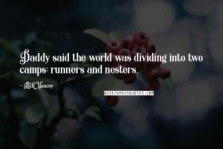 Rick Yancey Quotes: Daddy said the world was dividing into two camps: runners and nesters.