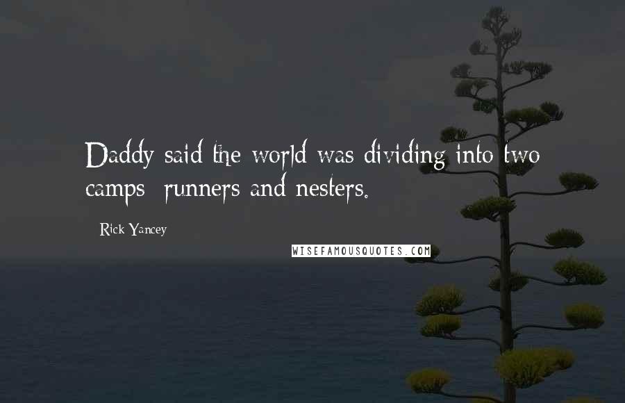 Rick Yancey Quotes: Daddy said the world was dividing into two camps: runners and nesters.