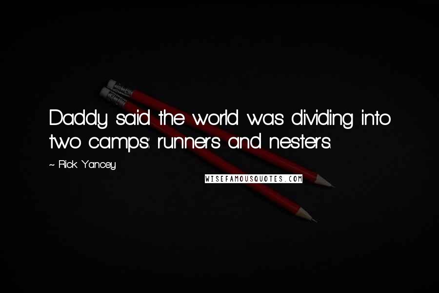 Rick Yancey Quotes: Daddy said the world was dividing into two camps: runners and nesters.