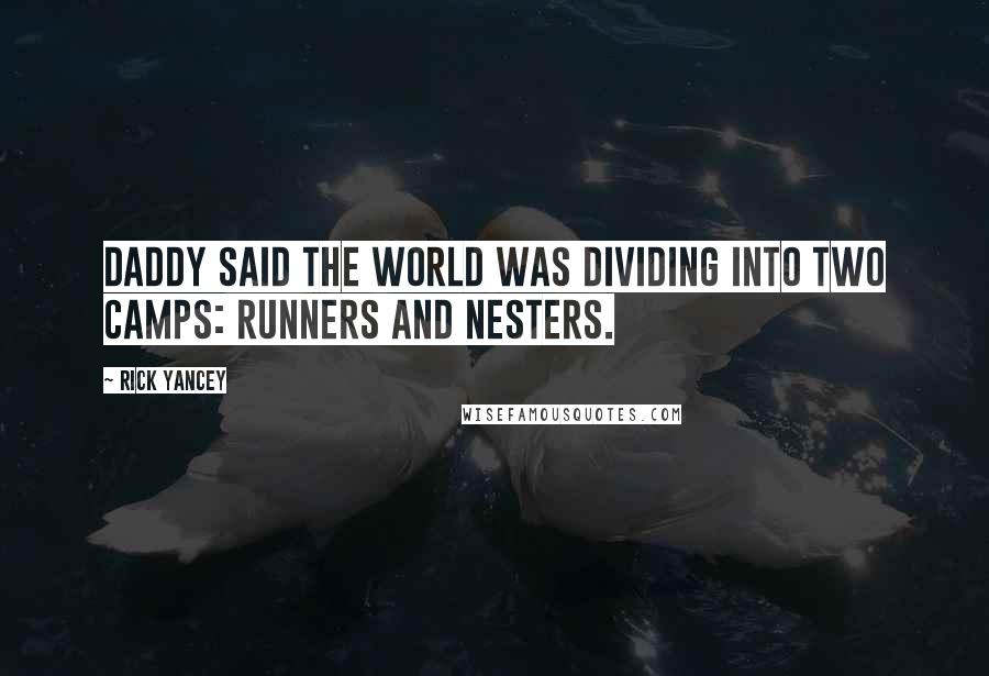 Rick Yancey Quotes: Daddy said the world was dividing into two camps: runners and nesters.