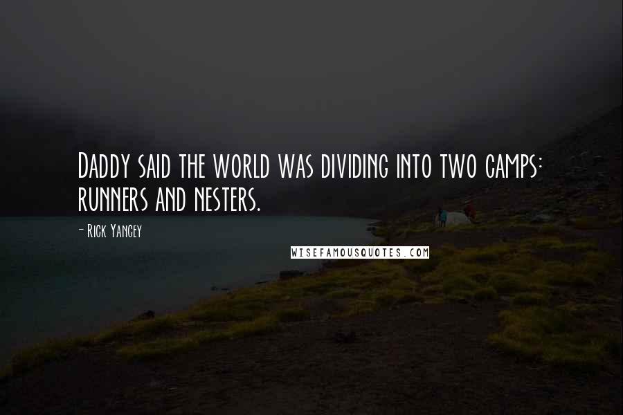 Rick Yancey Quotes: Daddy said the world was dividing into two camps: runners and nesters.