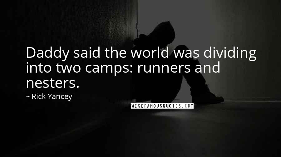 Rick Yancey Quotes: Daddy said the world was dividing into two camps: runners and nesters.