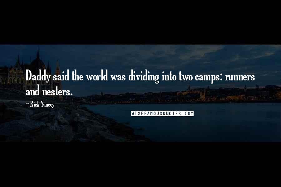 Rick Yancey Quotes: Daddy said the world was dividing into two camps: runners and nesters.