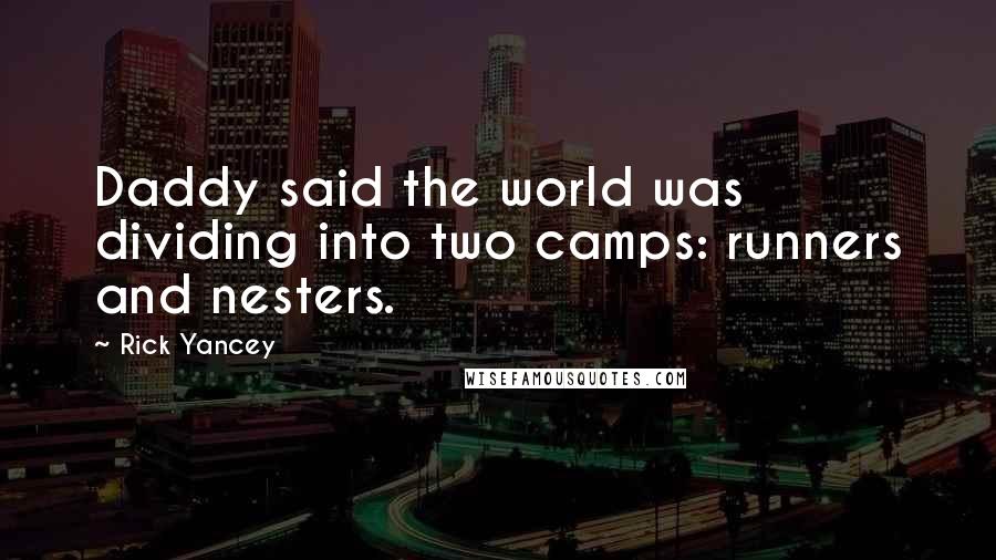 Rick Yancey Quotes: Daddy said the world was dividing into two camps: runners and nesters.