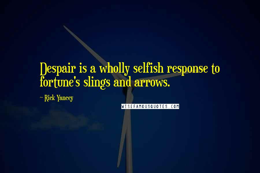 Rick Yancey Quotes: Despair is a wholly selfish response to fortune's slings and arrows.