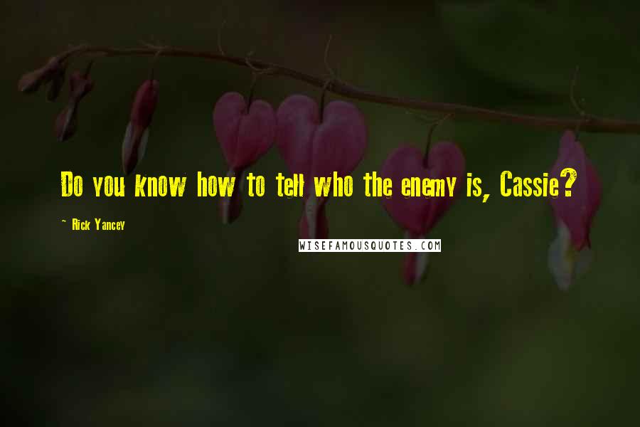 Rick Yancey Quotes: Do you know how to tell who the enemy is, Cassie?