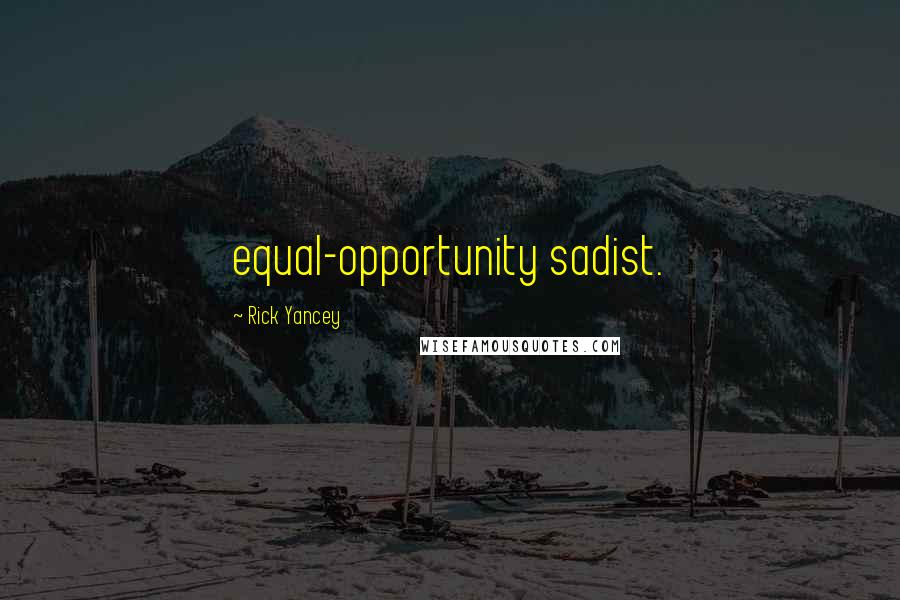 Rick Yancey Quotes: equal-opportunity sadist.