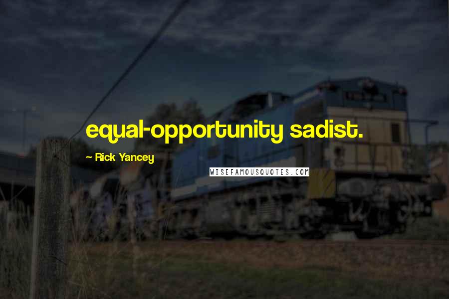 Rick Yancey Quotes: equal-opportunity sadist.