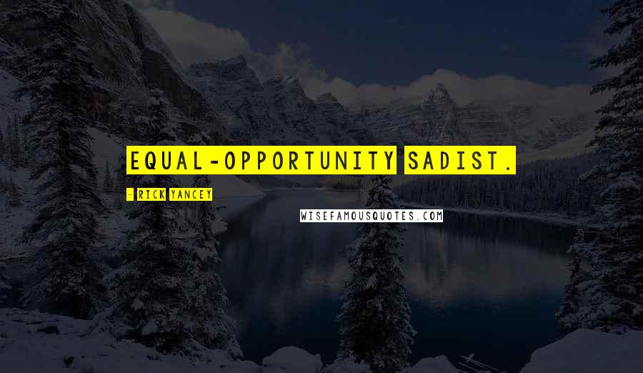 Rick Yancey Quotes: equal-opportunity sadist.