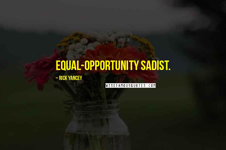 Rick Yancey Quotes: equal-opportunity sadist.