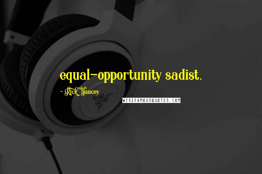 Rick Yancey Quotes: equal-opportunity sadist.