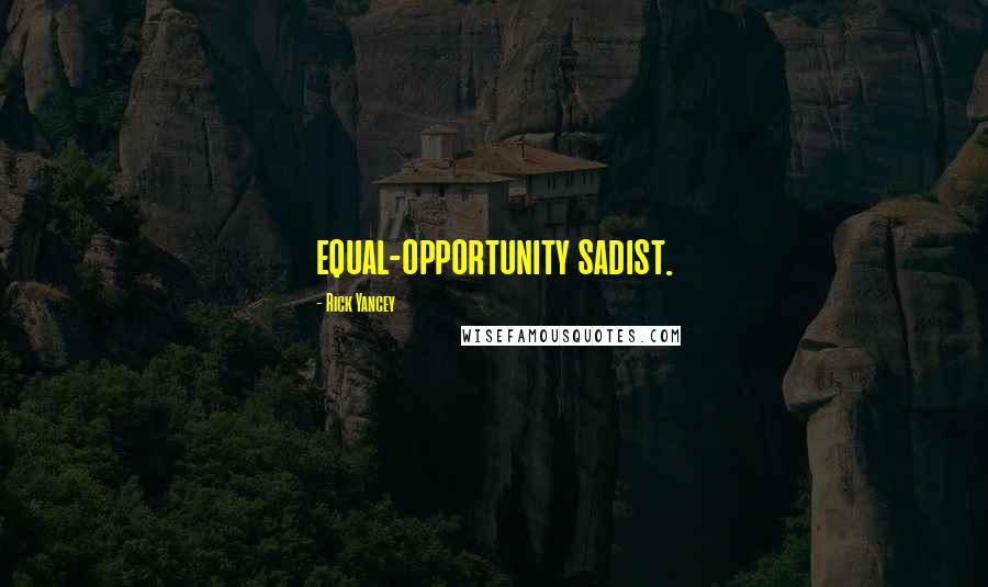 Rick Yancey Quotes: equal-opportunity sadist.